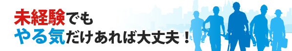 未経験でもやる気だけあれば大丈夫！